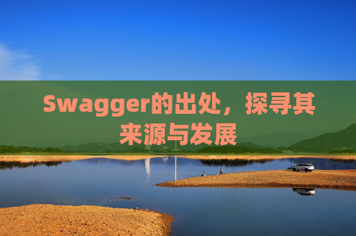 Swagger的出处,探寻其来源与发展