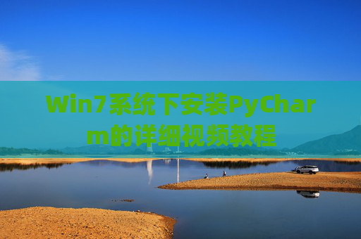 Win7系统下安装PyCharm的详细视频教程